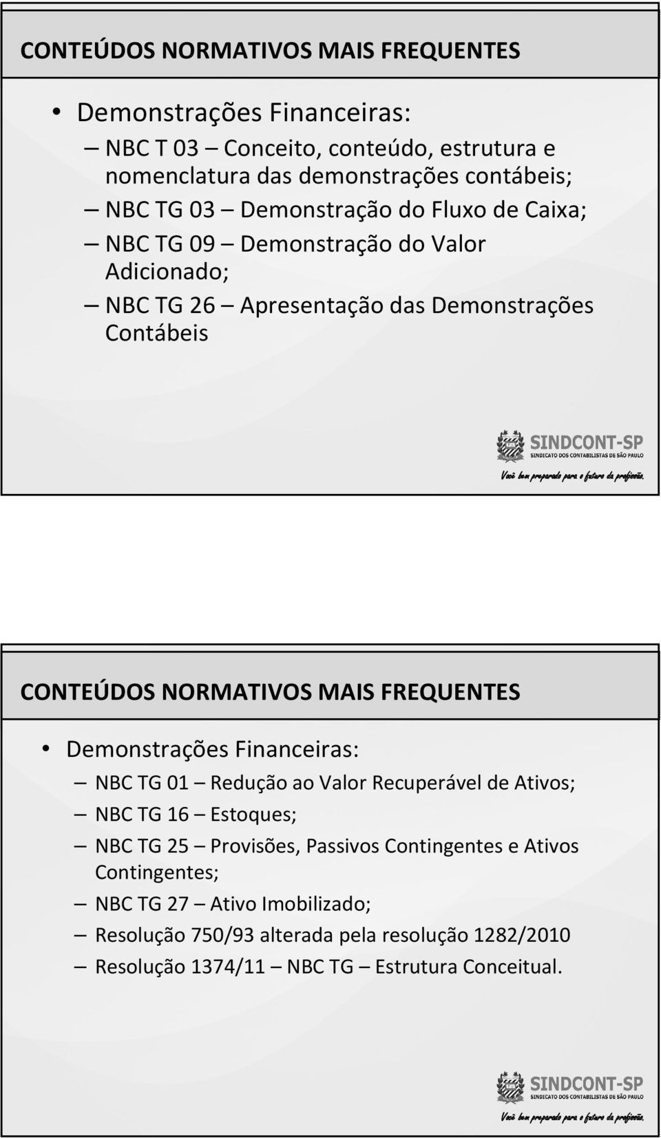 NORMATIVOS MAIS FREQUENTES Demonstrações Financeiras: NBC TG 01 Redução ao Valor Recuperável de Ativos; NBC TG 16 Estoques; NBC TG 25 Provisões,