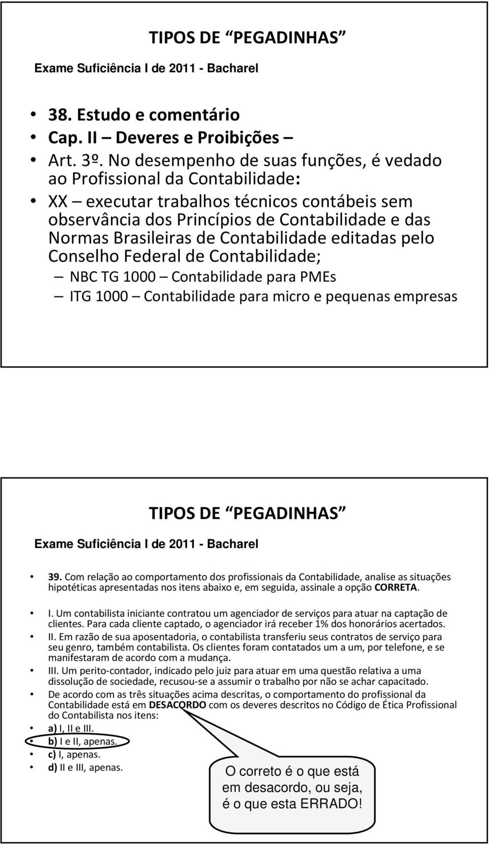 Contabilidade editadas pelo Conselho Federal de Contabilidade; NBC TG 1000 Contabilidade para PMEs ITG 1000 Contabilidade para micro e pequenas empresas Exame Suficiência I de 2011 - Bacharel 39.