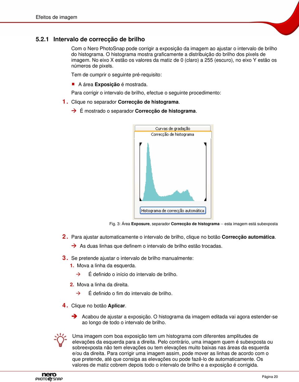 Tem de cumprir o seguinte pré-requisito: A área Exposição é mostrada. Para corrigir o intervalo de brilho, efectue o seguinte procedimento: 1. Clique no separador Correcção de histograma.