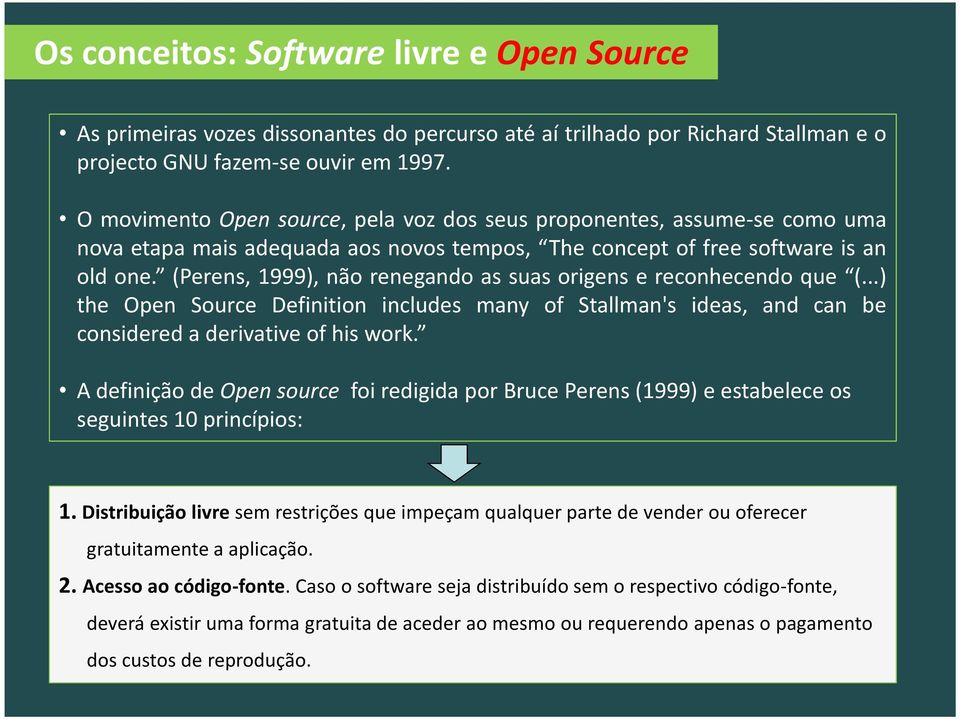 (Perens, 1999), não renegando as suas origens e reconhecendo que (...) the Open Source Definition includes many of Stallman's ideas, and can be considered a derivative of his work.