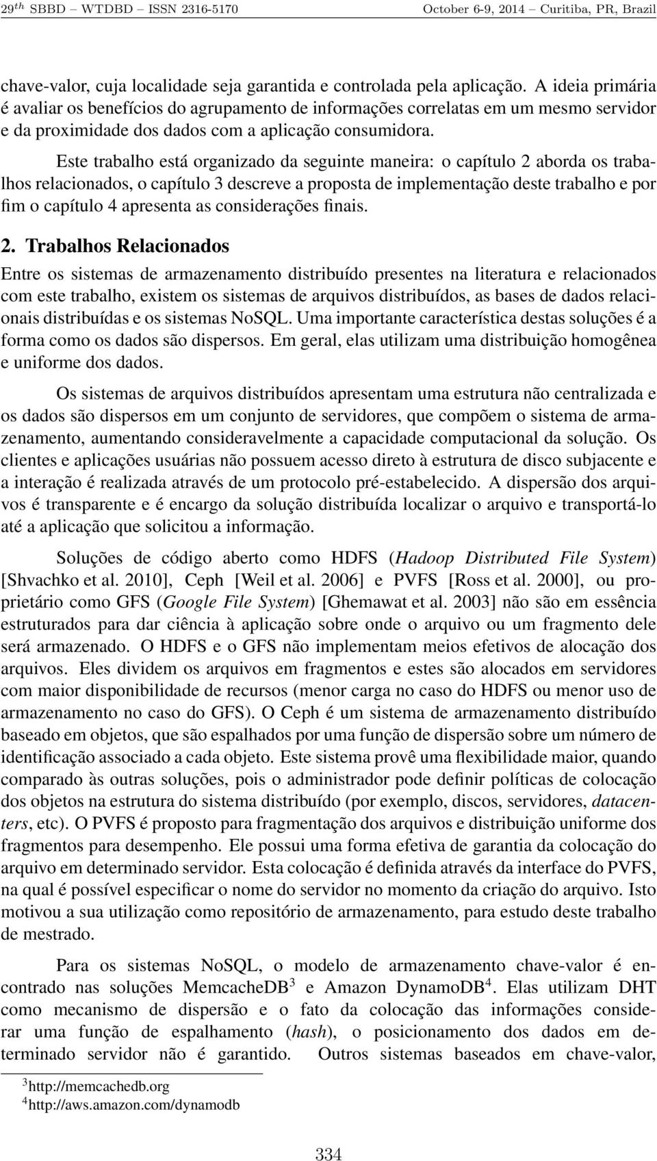 Este trabalho está organizado da seguinte maneira: o capítulo 2 aborda os trabalhos relacionados, o capítulo 3 descreve a proposta de implementação deste trabalho e por fim o capítulo 4 apresenta as