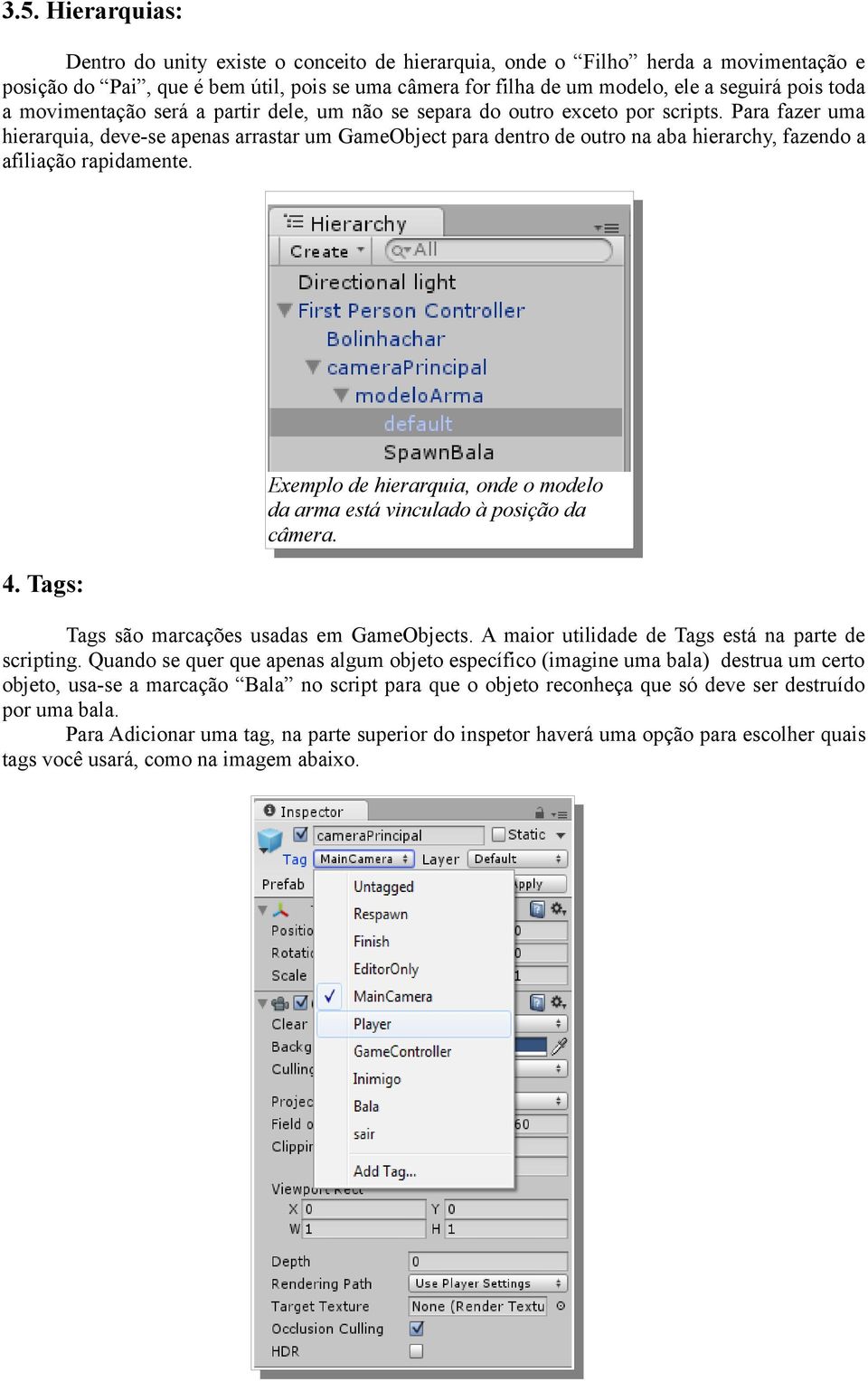Para fazer uma hierarquia, deve-se apenas arrastar um GameObject para dentro de outro na aba hierarchy, fazendo a afiliação rapidamente. 4.