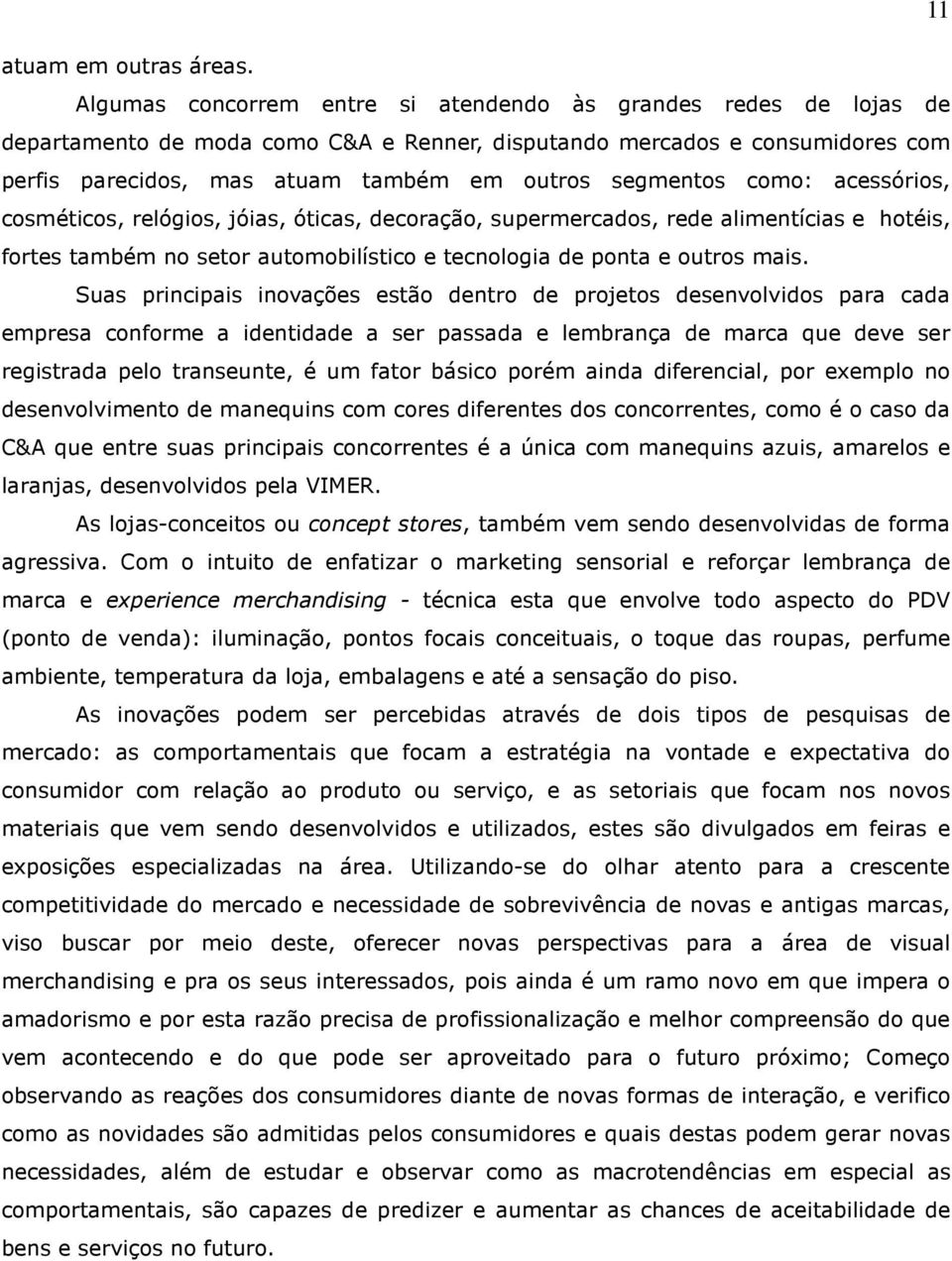 como: acessórios, cosméticos, relógios, jóias, óticas, decoração, supermercados, rede alimentícias e hotéis, fortes também no setor automobilístico e tecnologia de ponta e outros mais.