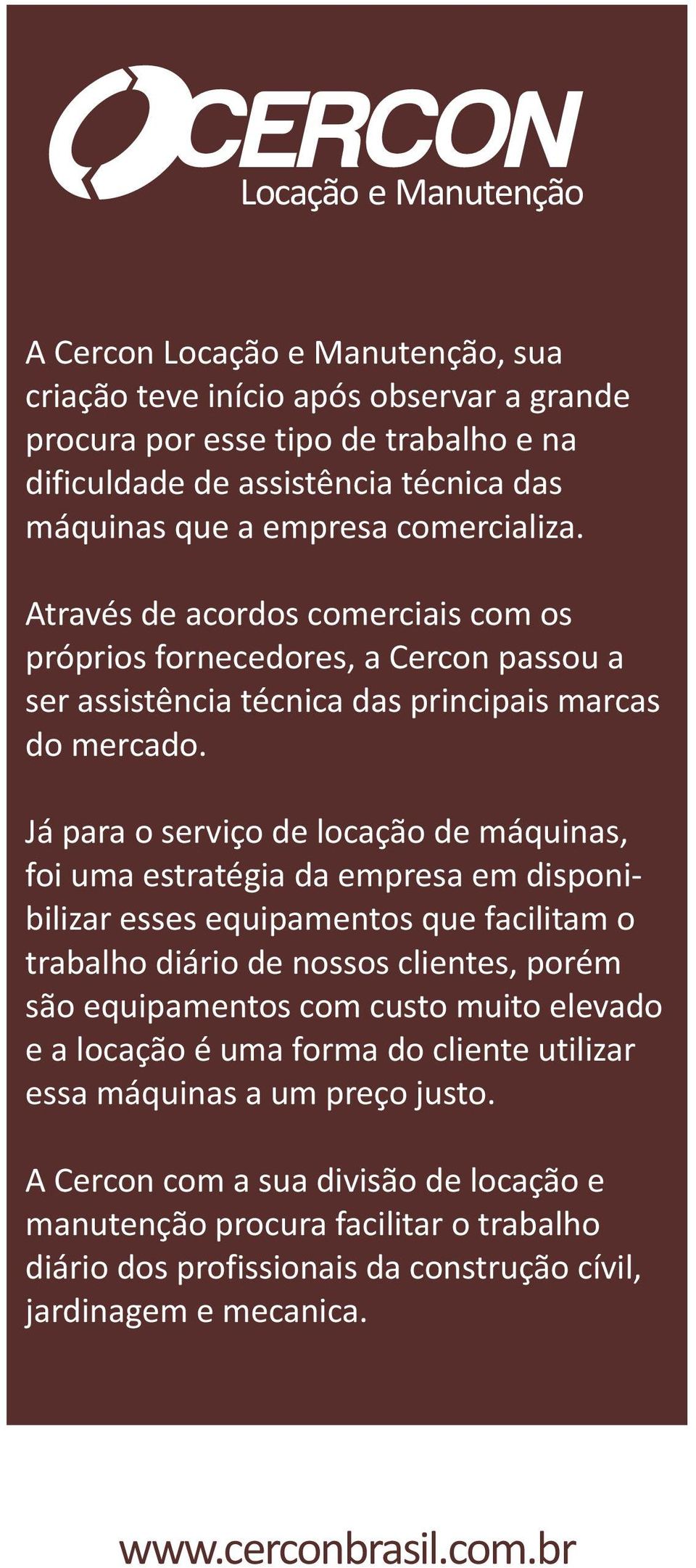 Já para o serviço de locação de máquinas, foi uma estratégia da empresa em disponibilizar esses equipamentos que facilitam o trabalho diário de nossos clientes, porém são equipamentos com custo muito