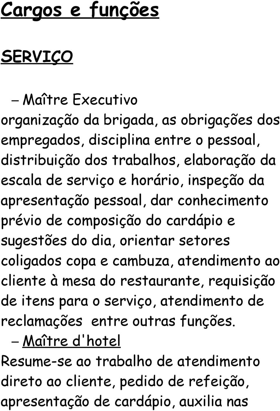 do dia, orientar setores coligados copa e cambuza, atendimento ao cliente à mesa do restaurante, requisição de itens para o serviço, atendimento de