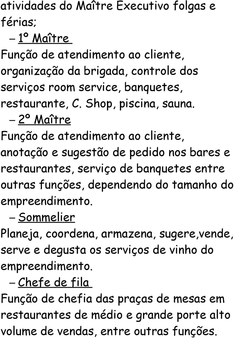 2º Maître Função de atendimento ao cliente, anotação e sugestão de pedido nos bares e restaurantes, serviço de banquetes entre outras funções, dependendo do