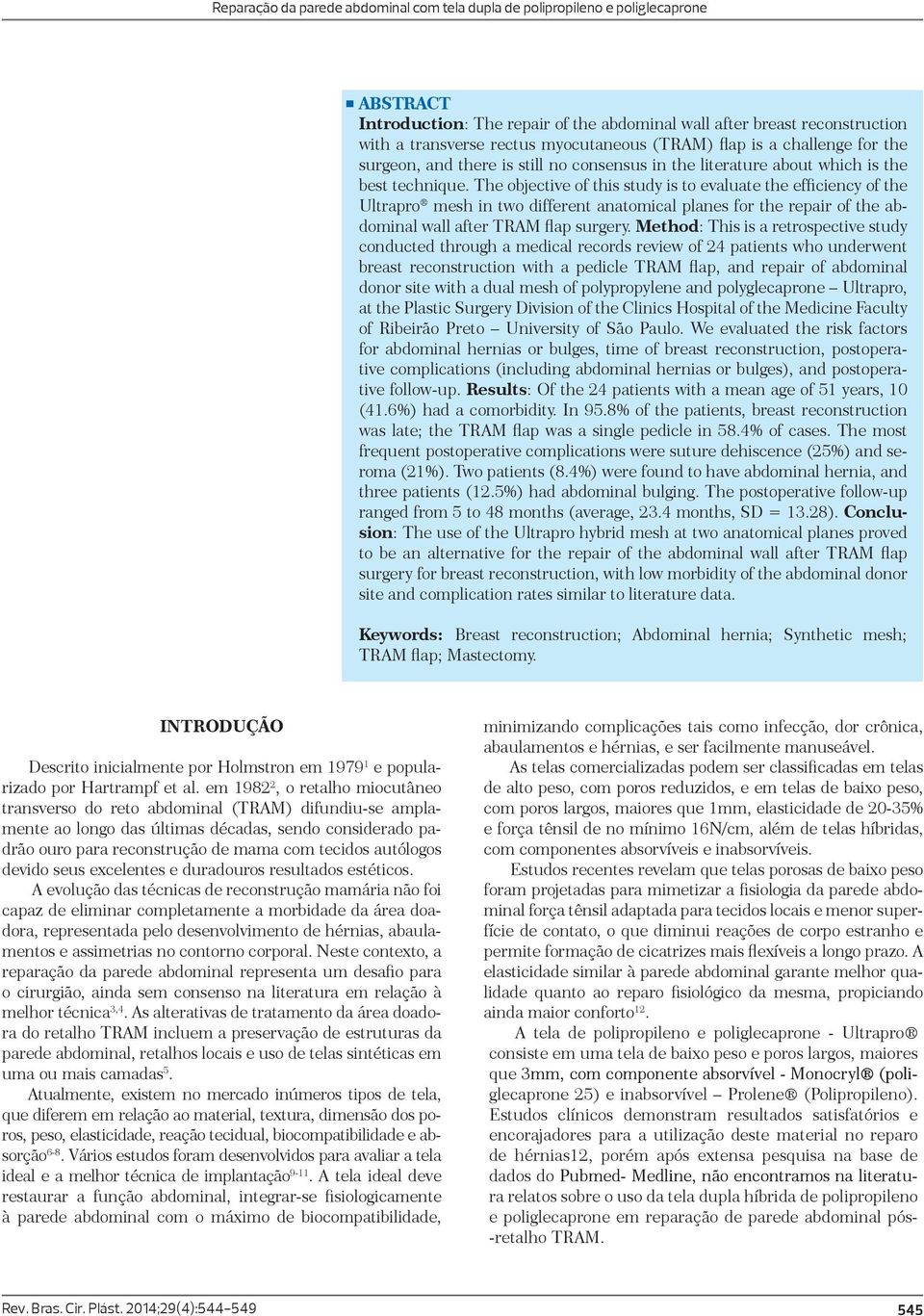 The objective of this study is to evaluate the efficiency of the Ultrapro mesh in two different anatomical planes for the repair of the abdominal wall after TRAM flap surgery.