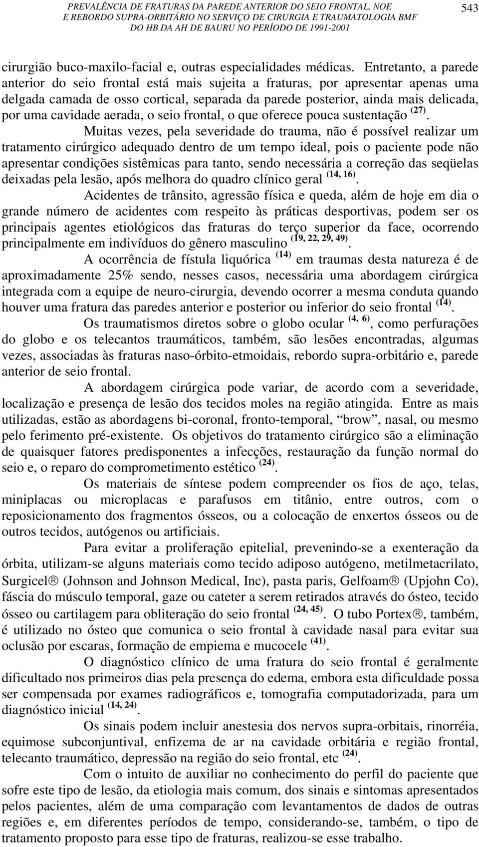 cavidade aerada, o seio frontal, o que oferece pouca sustentação (27).