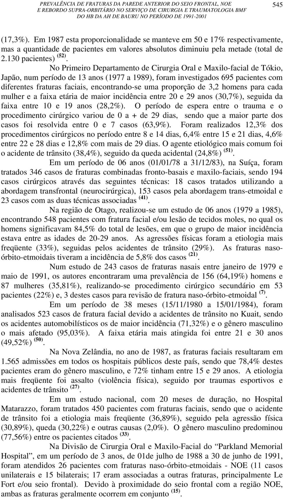 proporção de 3,2 homens para cada mulher e a faixa etária de maior incidência entre 20 e 29 anos (30,7%), seguida da faixa entre 10 e 19 anos (28,2%).