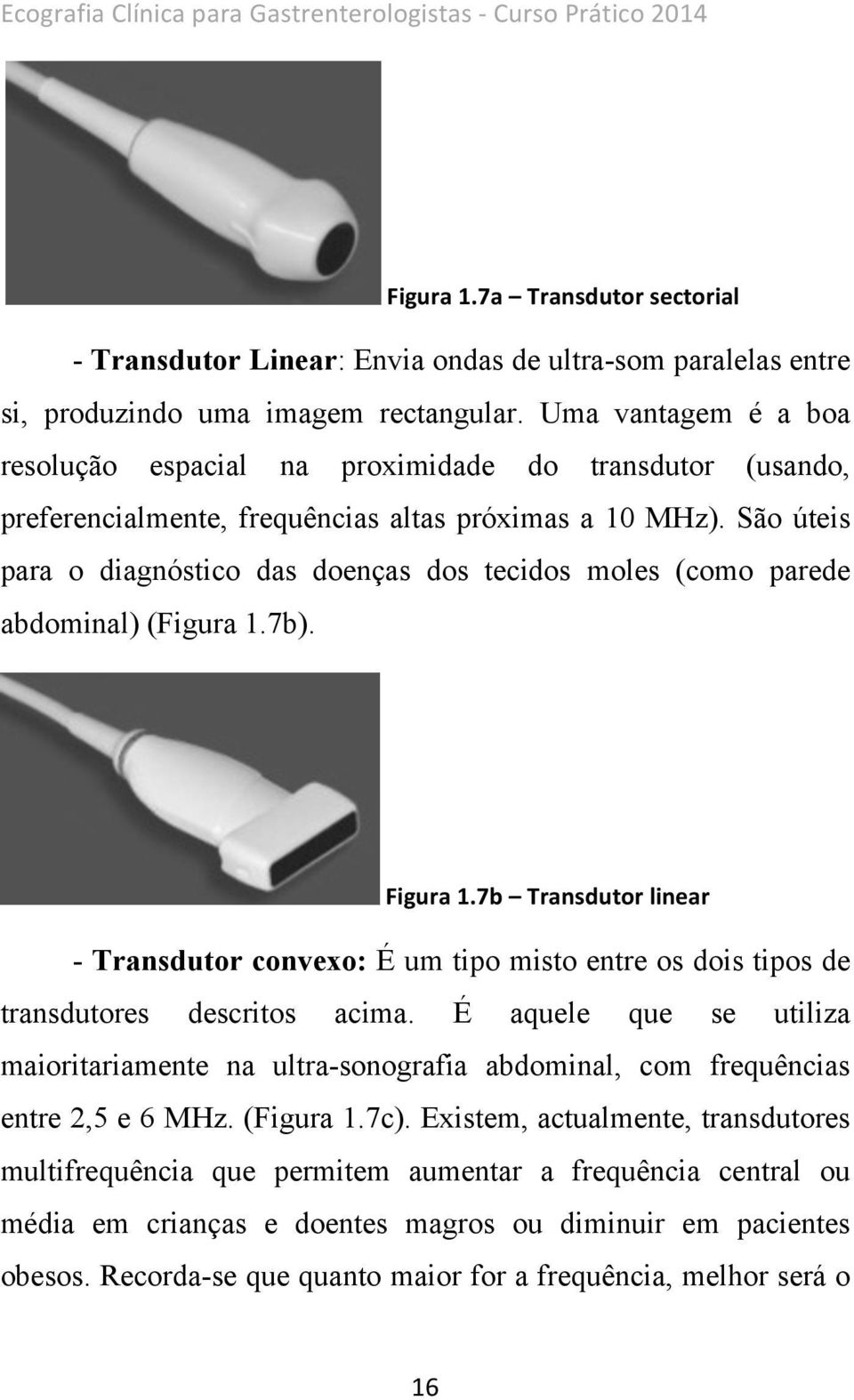 São úteis para o diagnóstico das doenças dos tecidos moles (como parede abdominal) (Figura 1.7b). Figura 1.