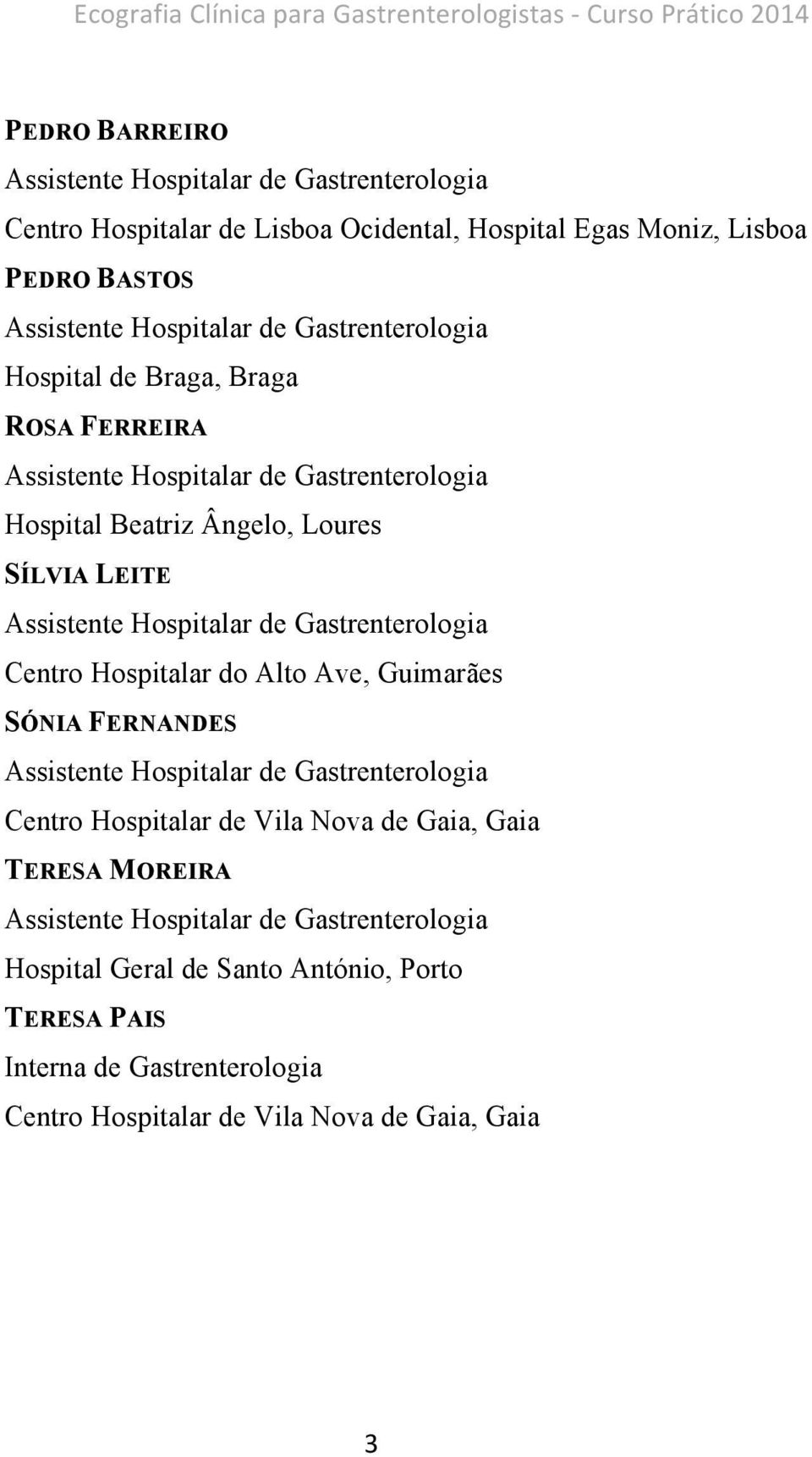 LEITE Assistente Hospitalar de Gastrenterologia Centro Hospitalar do Alto Ave, Guimarães SÓNIA FERNANDES Assistente Hospitalar de Gastrenterologia Centro Hospitalar de Vila Nova de