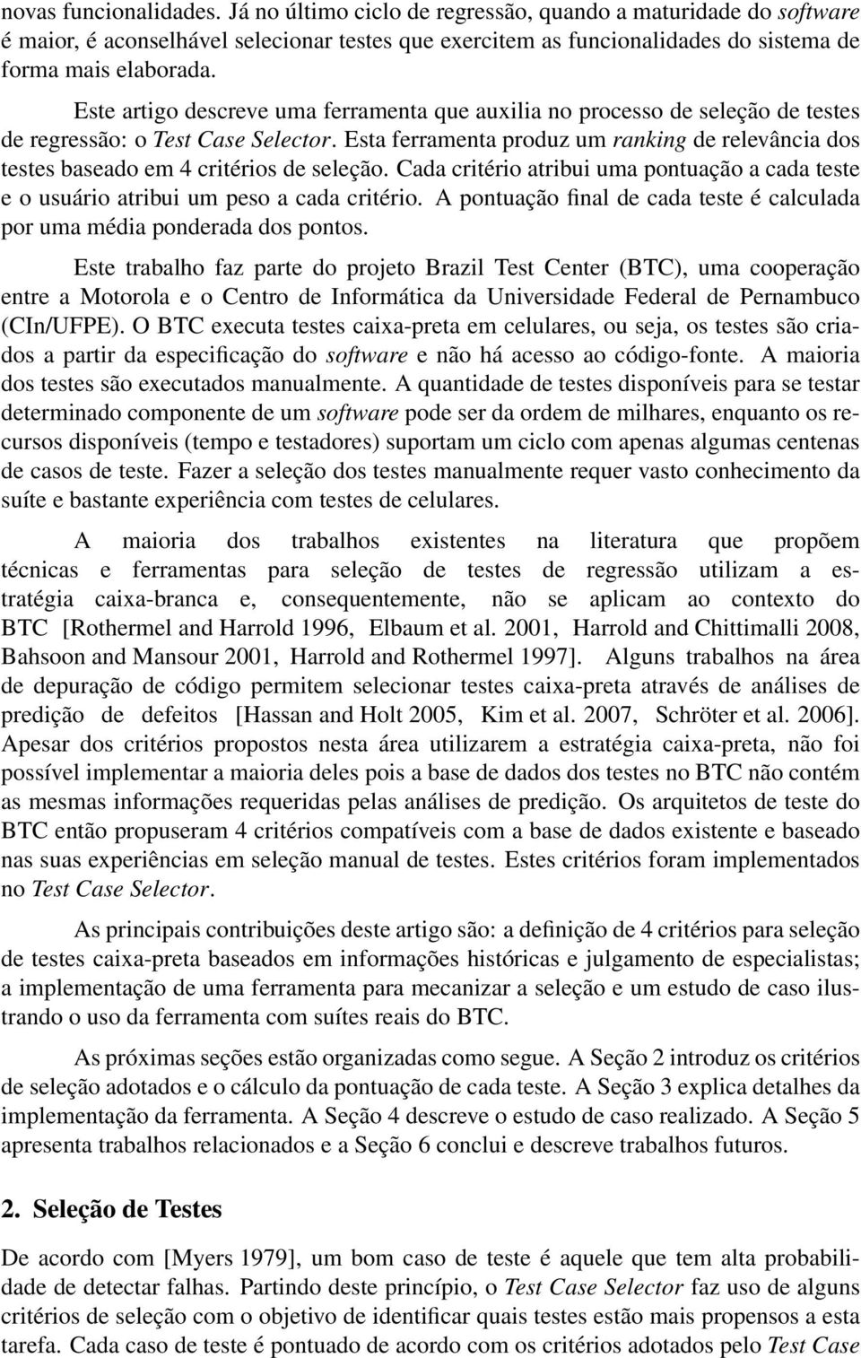 Esta ferramenta produz um ranking de relevância dos testes baseado em 4 critérios de seleção. Cada critério atribui uma pontuação a cada teste e o usuário atribui um peso a cada critério.