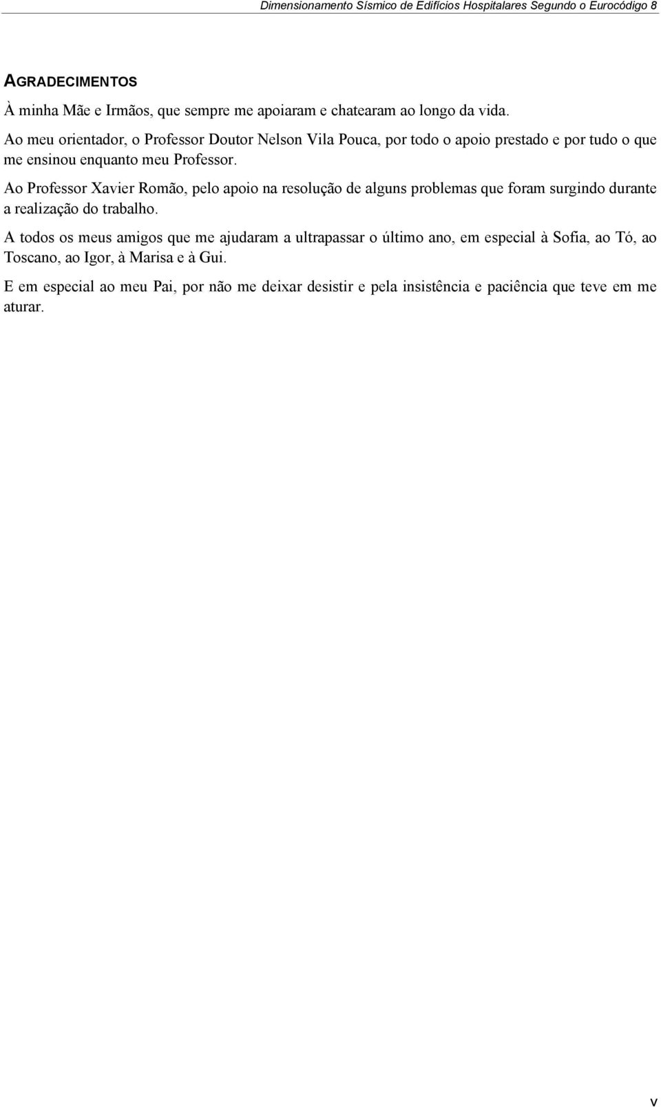 Ao Professor Xavier Romão, pelo apoio na resolução de alguns problemas que foram surgindo durante a realização do trabalho.