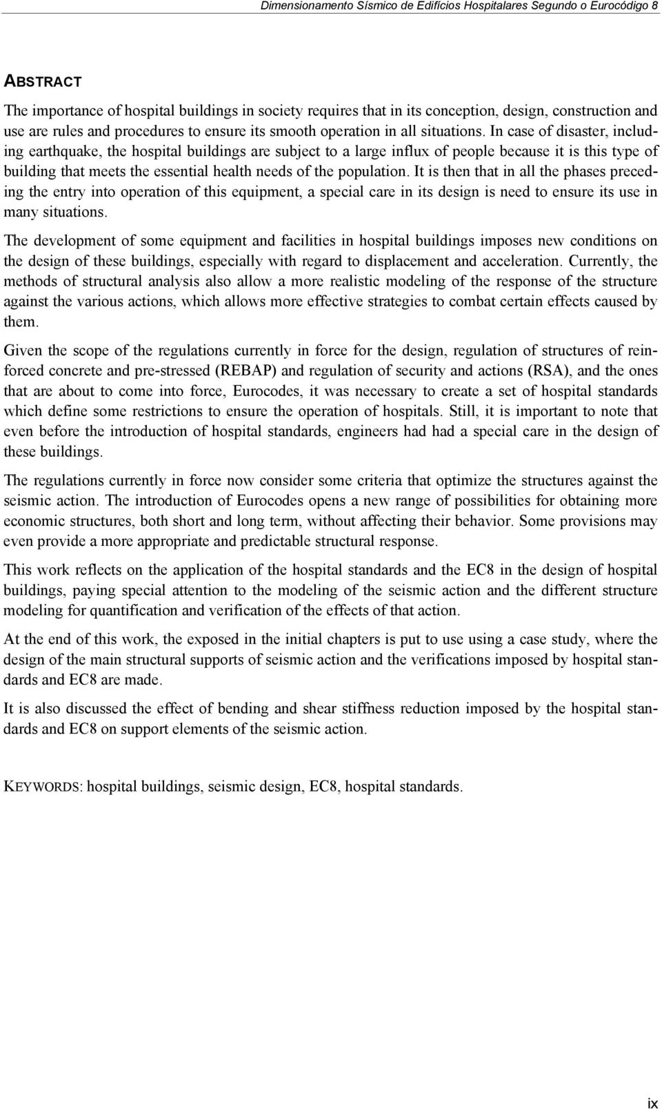 It is then that in all the phases preceding the entry into operation of this equipment, a special care in its design is need to ensure its use in many situations.