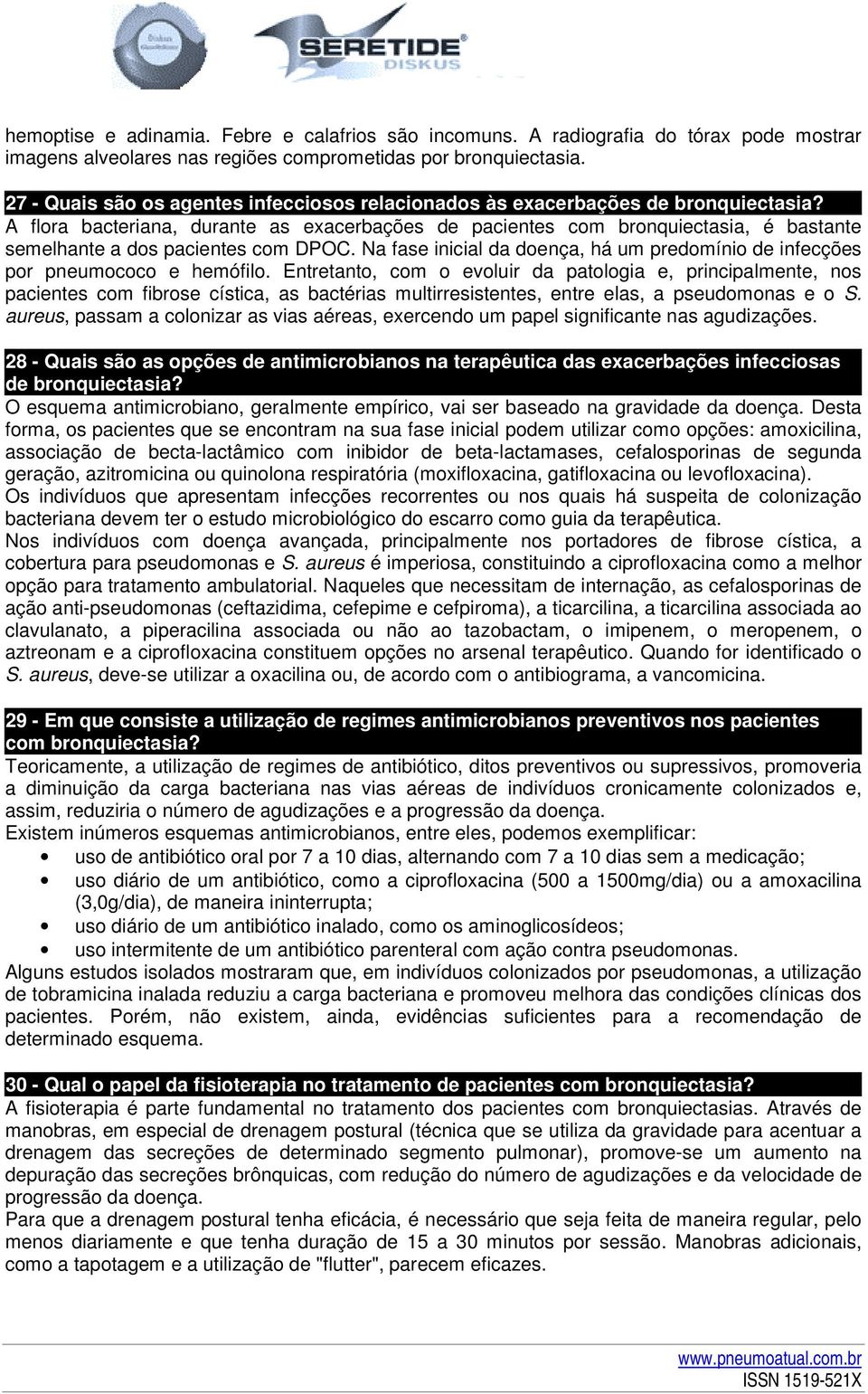 A flora bacteriana, durante as exacerbações de pacientes com bronquiectasia, é bastante semelhante a dos pacientes com DPOC.