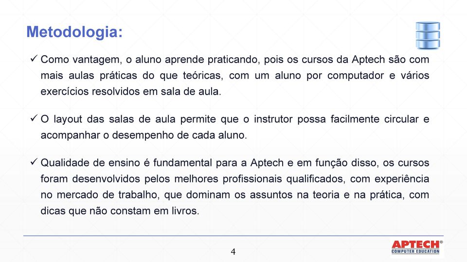 O layout das salas de aula permite que o instrutor possa facilmente circular e acompanhar o desempenho de cada aluno.