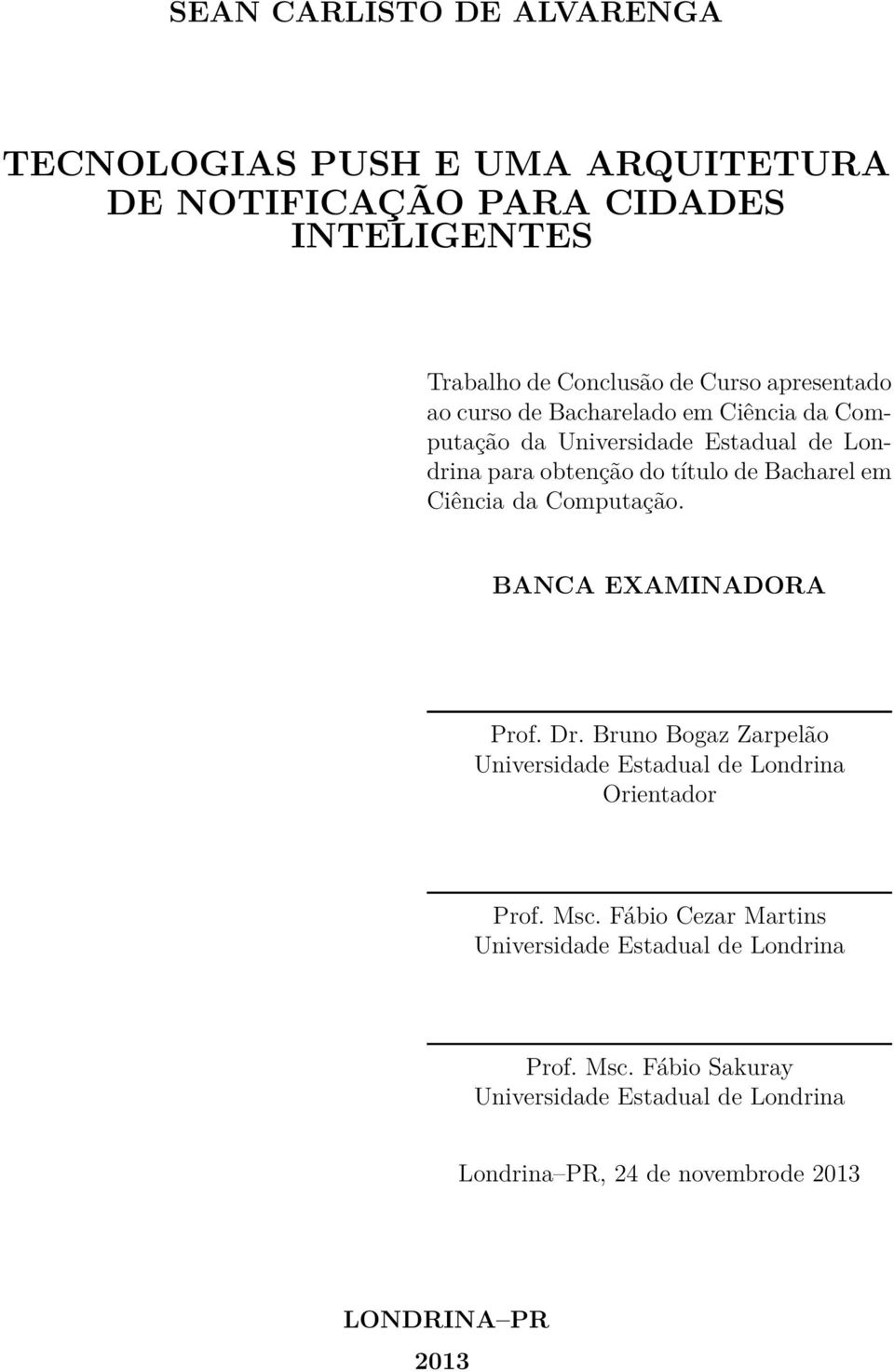 Ciência da Computação. BANCA EXAMINADORA Prof. Dr. Bruno Bogaz Zarpelão Universidade Estadual de Londrina Orientador Prof. Msc.