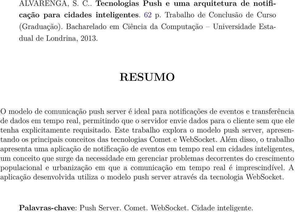 RESUMO O modelo de comunicação push server é ideal para notificações de eventos e transferência de dados em tempo real, permitindo que o servidor envie dados para o cliente sem que ele tenha