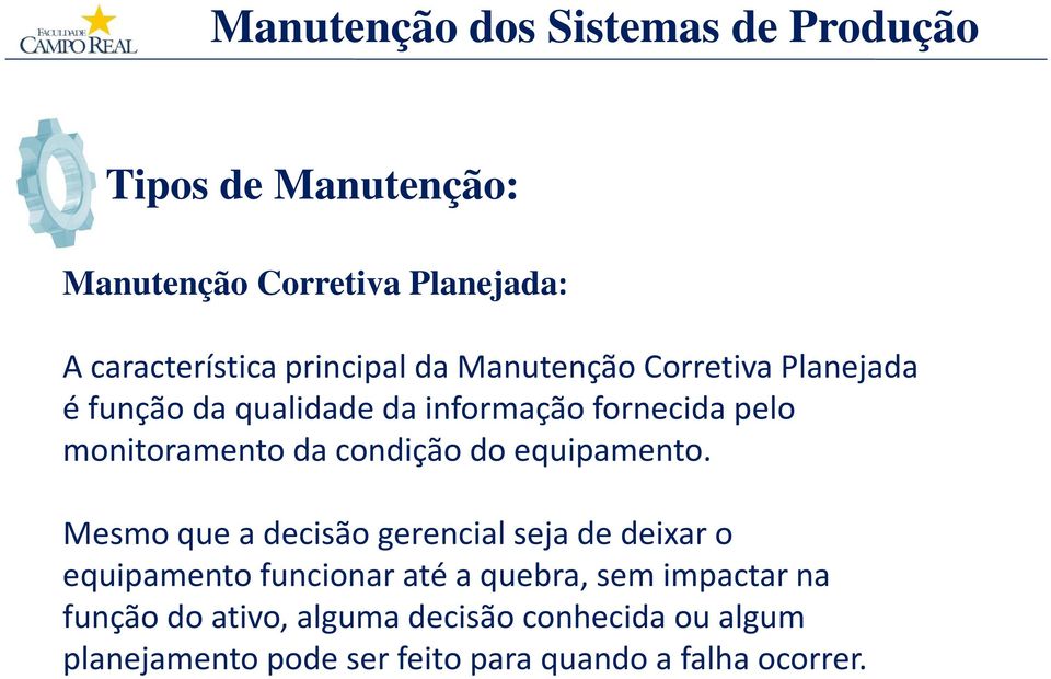 Mesmo que a decisão gerencial seja de deixar o equipamento funcionar até a quebra, sem impactar