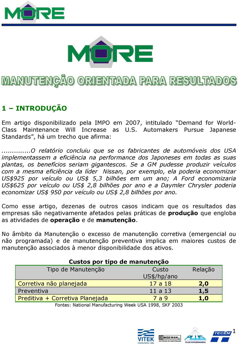 Se a GM pudesse produzir veículos com a mesma eficiência da líder Nissan, por exemplo, ela poderia economizar US$925 por veículo ou US$ 5,3 bilhões em um ano; A Ford economizaria US$625 por veículo