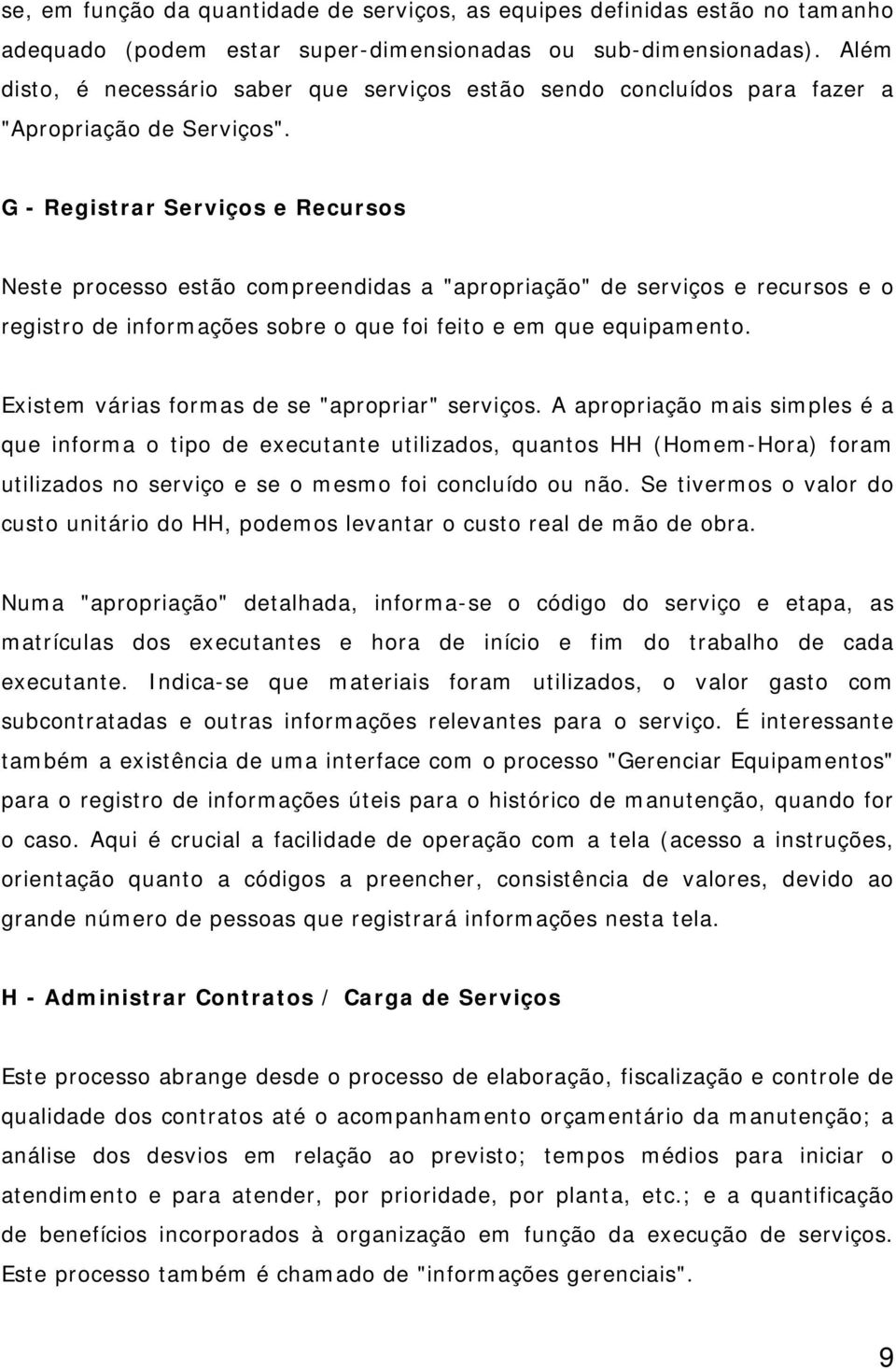 G - Registrar Serviços e Recursos Neste processo estão compreendidas a "apropriação" de serviços e recursos e o registro de informações sobre o que foi feito e em que equipamento.