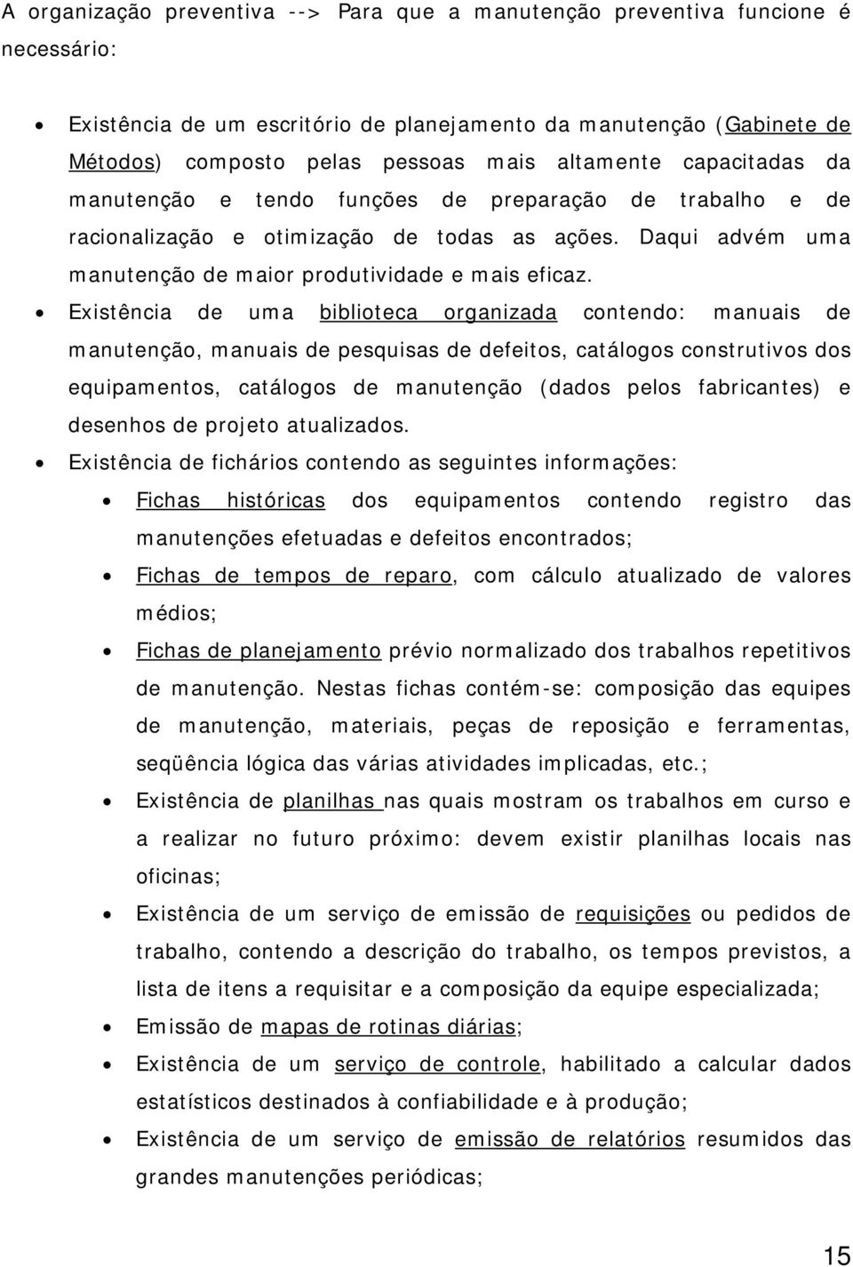 Existência de uma biblioteca organizada contendo: manuais de manutenção, manuais de pesquisas de defeitos, catálogos construtivos dos equipamentos, catálogos de manutenção (dados pelos fabricantes) e