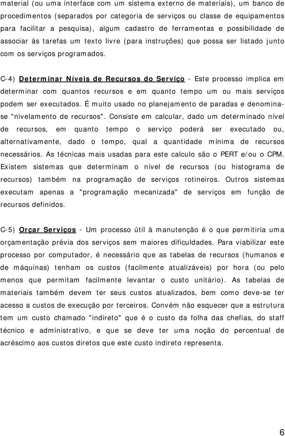 C-4) Determinar Níveis de Recursos do Serviço - Este processo implica em determinar com quantos recursos e em quanto tempo um ou mais serviços podem ser executados.