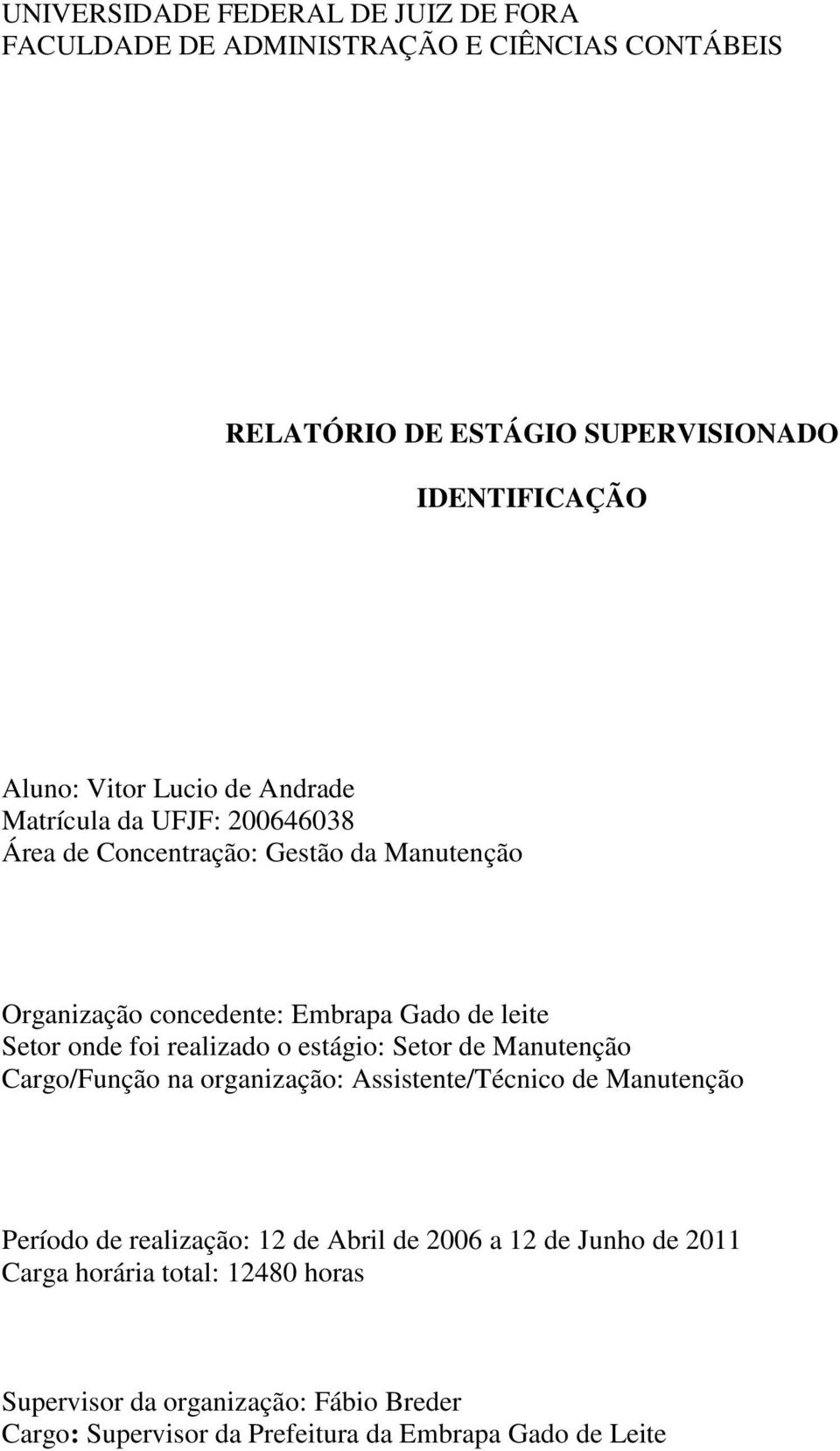 realizado o estágio: Setor de Manutenção Cargo/Função na organização: Assistente/Técnico de Manutenção Período de realização: 12 de Abril de 2006 a