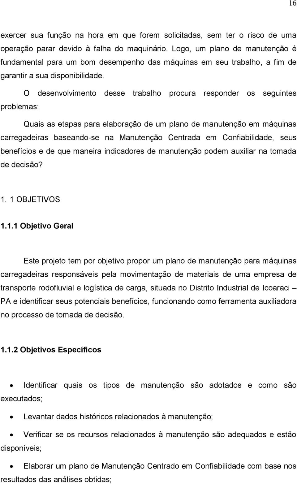 problemas: O desenvolvimento desse trabalho procura responder os seguintes Quais as etapas para elaboração de um plano de manutenção em máquinas carregadeiras baseando-se na Manutenção Centrada em