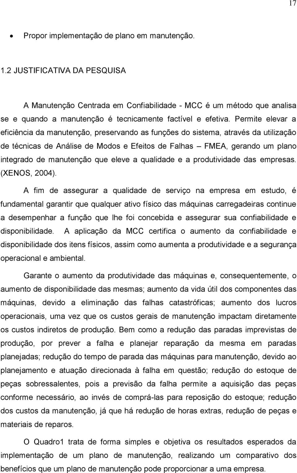 Permite elevar a eficiência da manutenção, preservando as funções do sistema, através da utilização de técnicas de Análise de Modos e Efeitos de Falhas FMEA, gerando um plano integrado de manutenção