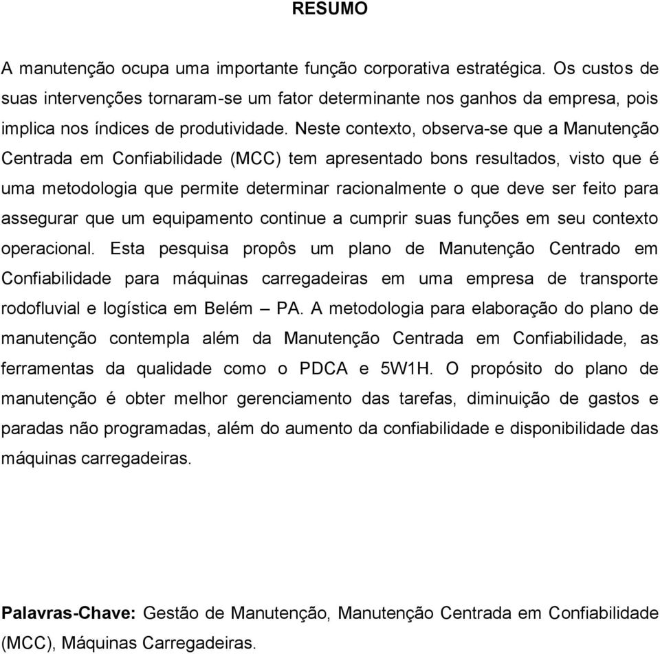 Neste contexto, observa-se que a Manutenção Centrada em Confiabilidade (MCC) tem apresentado bons resultados, visto que é uma metodologia que permite determinar racionalmente o que deve ser feito