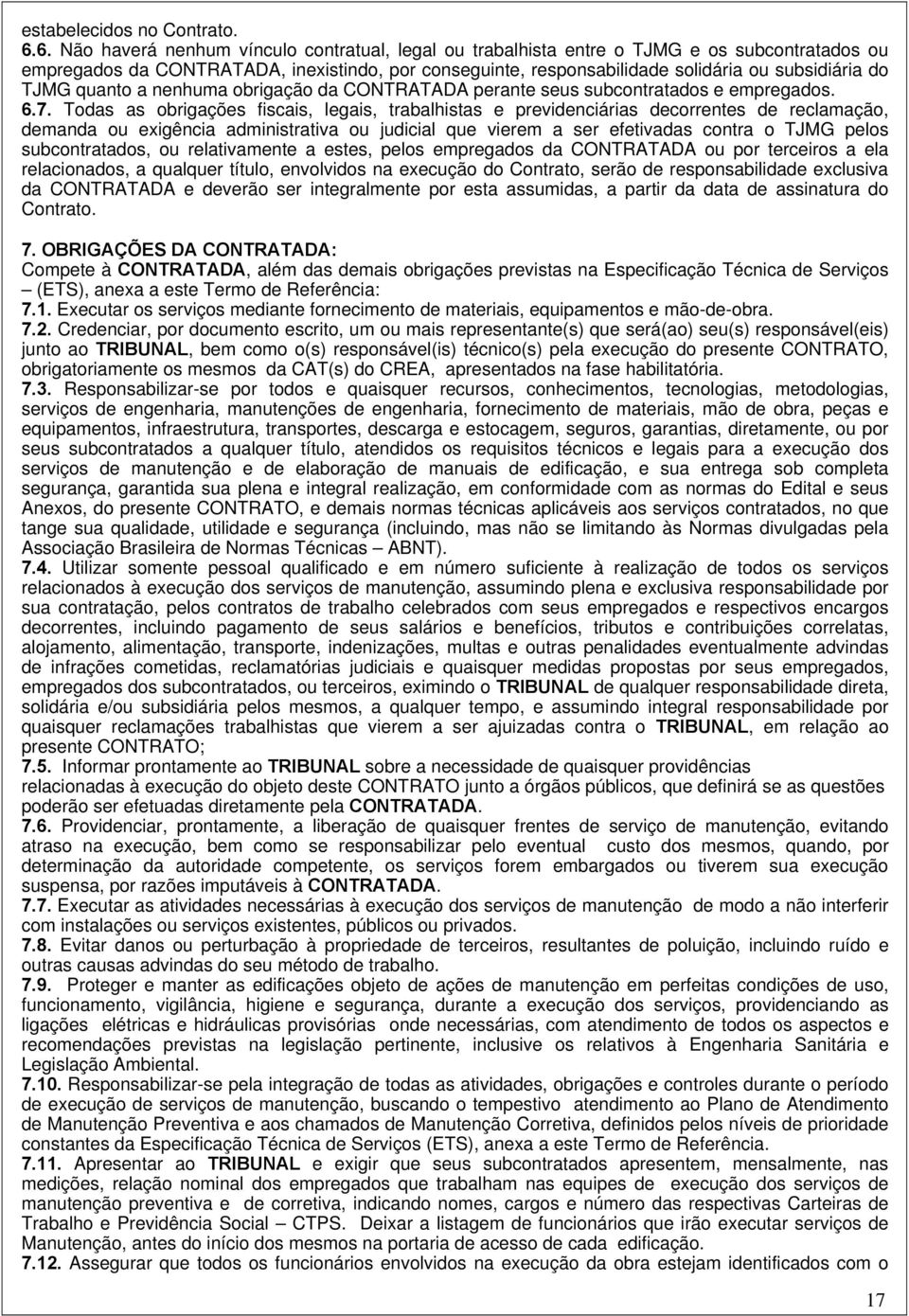 TJMG quanto a nenhuma obrigação da CONTRATADA perante seus subcontratados e empregados. 6.7.