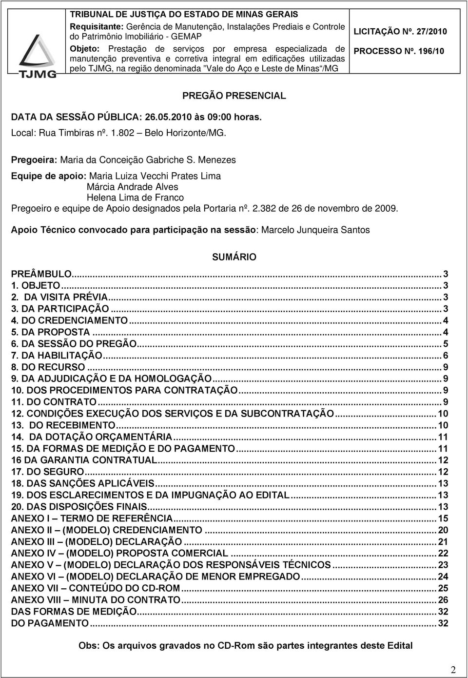 196/10 PREGÃO PRESENCIAL DATA DA SESSÃO PÚBLICA: 26.05.2010 às 09:00 horas. Local: Rua Timbiras nº. 1.802 Belo Horizonte/MG. Pregoeira: Maria da Conceição Gabriche S.