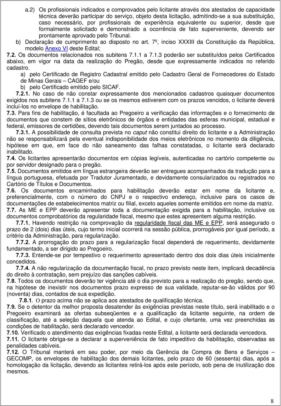 b) Declaração de cumprimento ao disposto no art. 7º, inciso XXXIII da Constituição da República, modelo Anexo VI deste Edital; 7.2. Os documentos relacionados nos subitens 7.1.