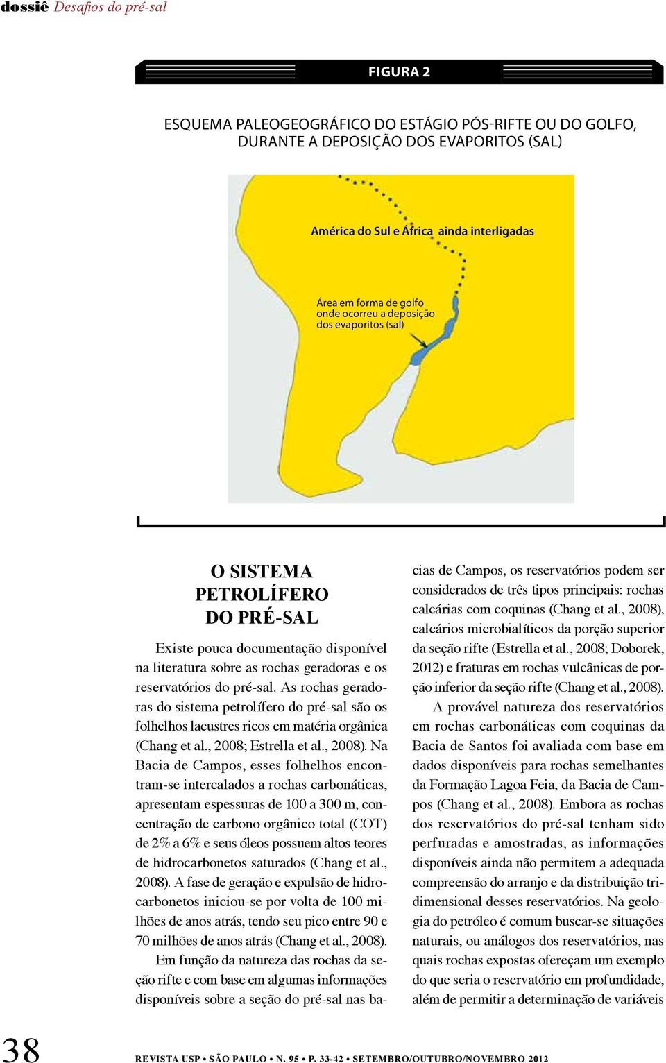 As rochas geradoras do sistema petrolífero do pré-sal são os folhelhos lacustres ricos em matéria orgânica (Chang et al., 2008; Estrella et al., 2008).