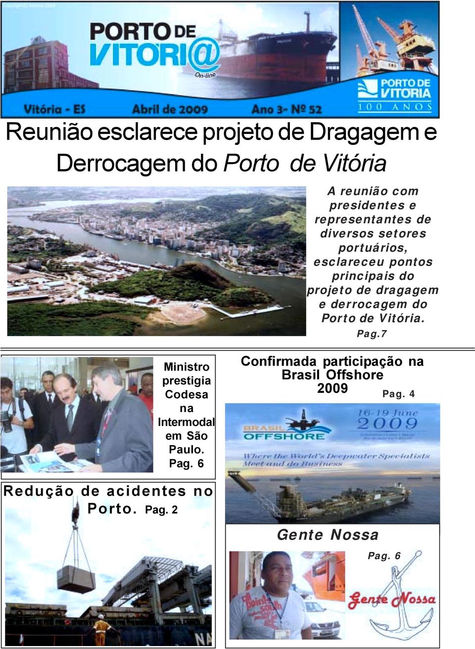 derrocagem do Porto de Vitória. Pag.7 Ministro prestigia Codesa na Intermodal em São Paulo. Pag. 6 Confirmada participação na Brasil Offshore 2009 Pag.