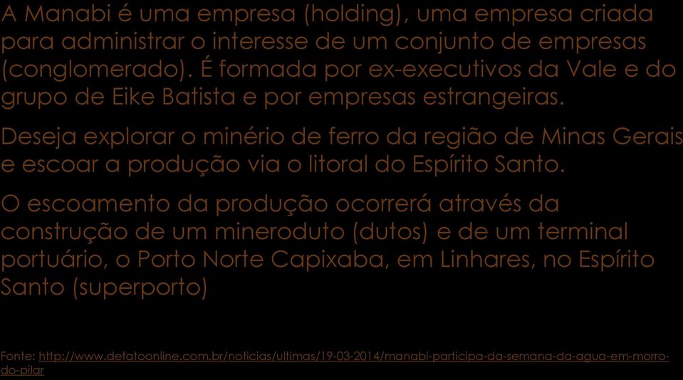 Deseja explorar o minério de ferro da região de Minas Gerais e escoar a produção via o litoral do Espírito Santo.