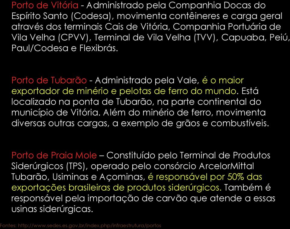 Está localizado na ponta de Tubarão, na parte continental do município de Vitória. Além do minério de ferro, movimenta diversas outras cargas, a exemplo de grãos e combustíveis.