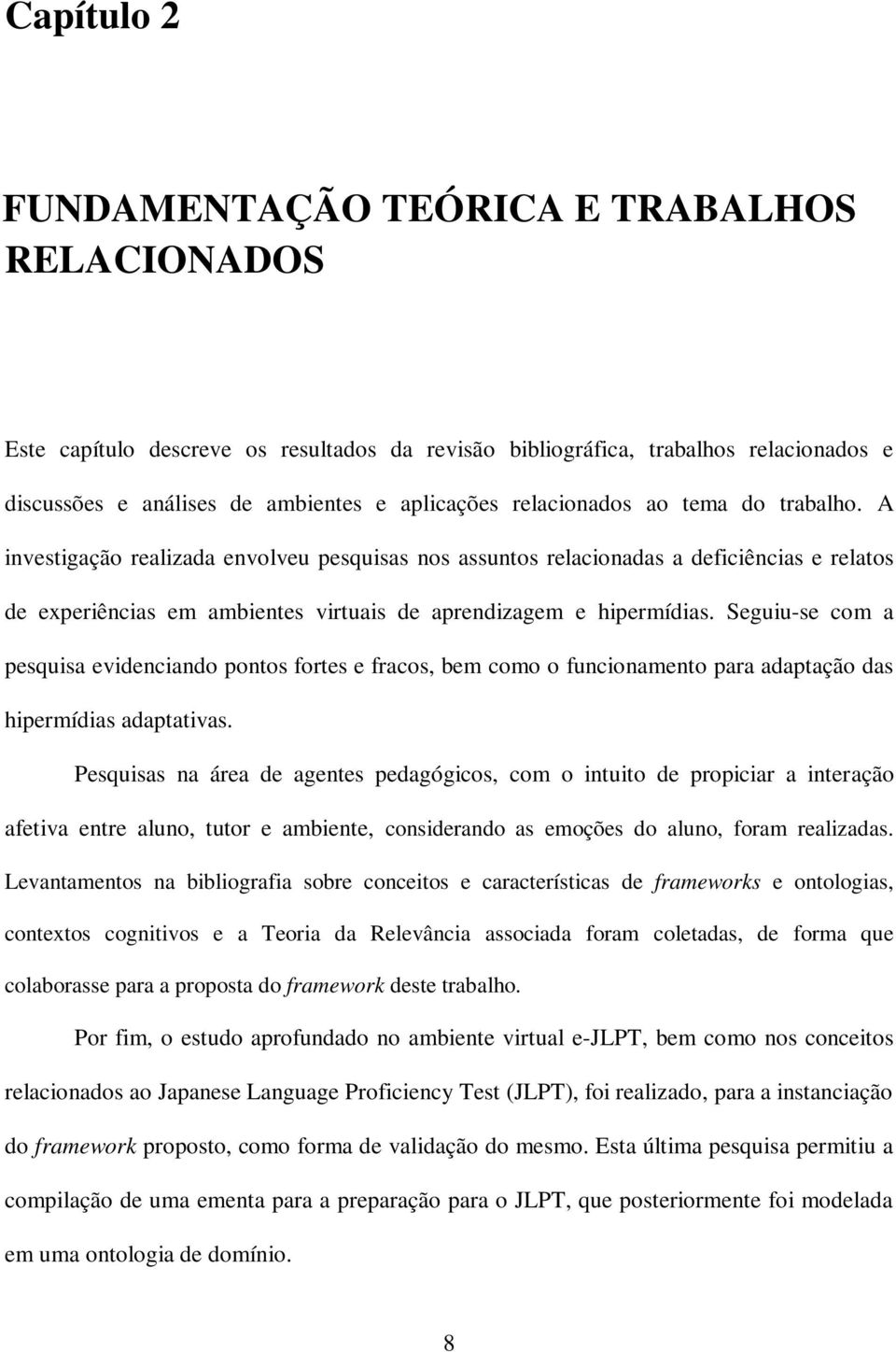 Seguiu-se com a pesquisa evidenciando pontos fortes e fracos, bem como o funcionamento para adaptação das hipermídias adaptativas.