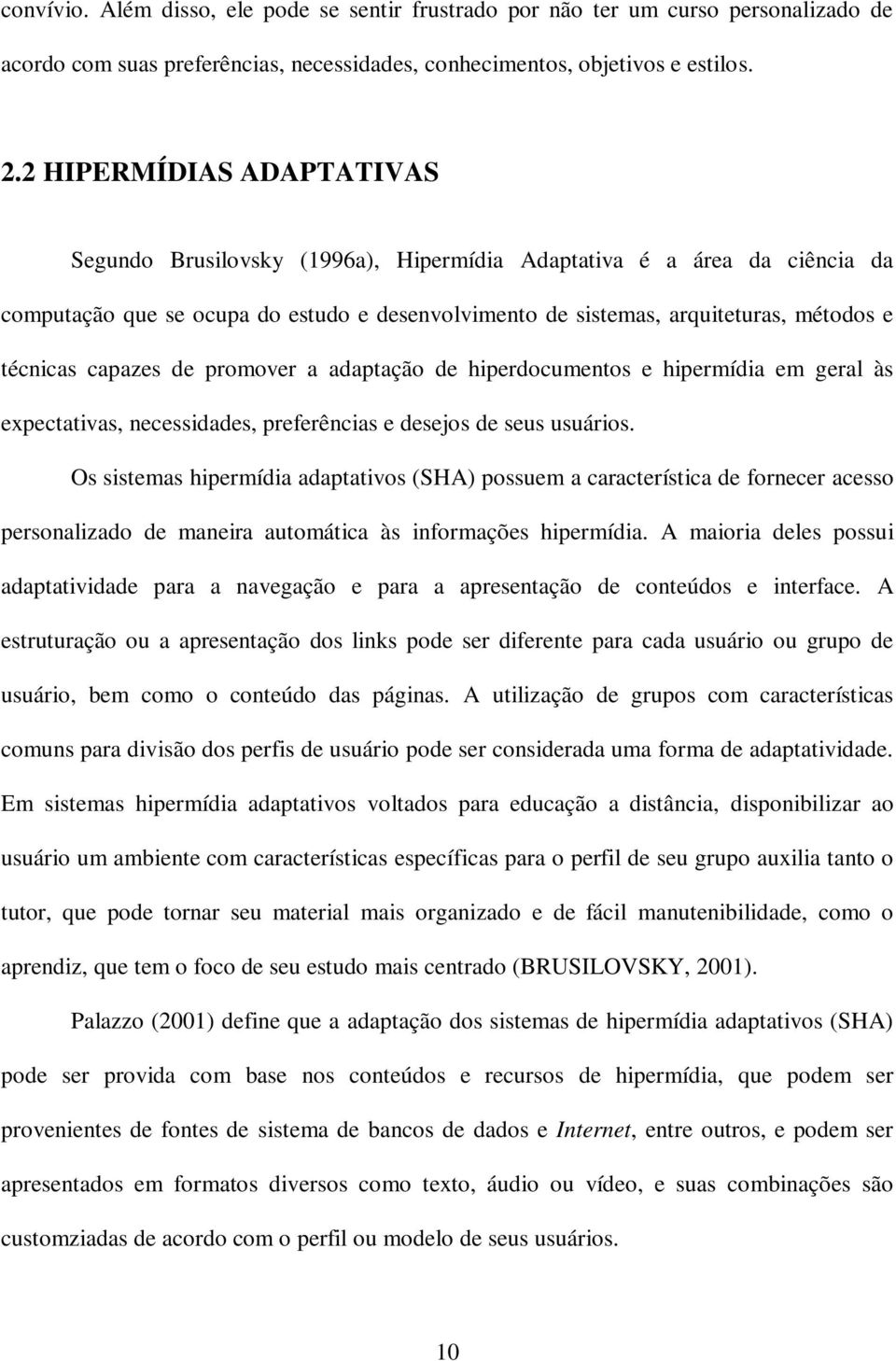 capazes de promover a adaptação de hiperdocumentos e hipermídia em geral às expectativas, necessidades, preferências e desejos de seus usuários.