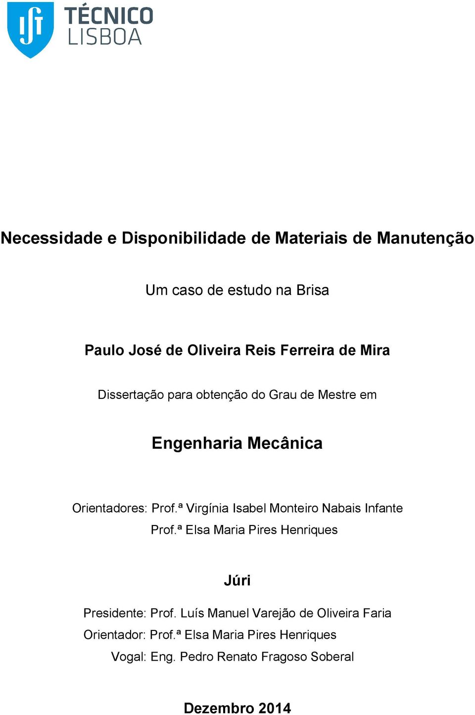 ª Virgínia Isabel Monteiro Nabais Infante Prof.ª Elsa Maria Pires Henriques Júri Presidente: Prof.