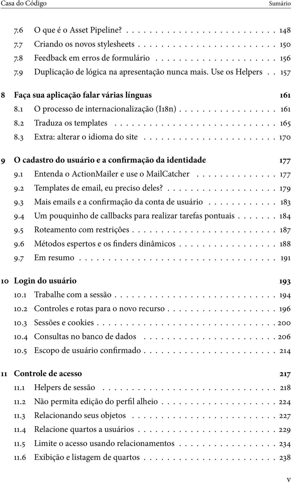 ........................... 165 8.3 Extra: alterar o idioma do site....................... 170 9 O cadastro do usuário e a confirmação da identidade 177 9.1 Enta o ActionMailer e use o MailCatcher.