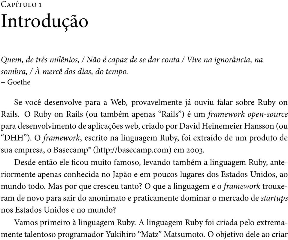 O Ruby on Rails (ou também apenas Rails ) é um framework open-source para desenvolvimento de aplicações web, criado por David Heinemeier Hansson (ou DHH ).