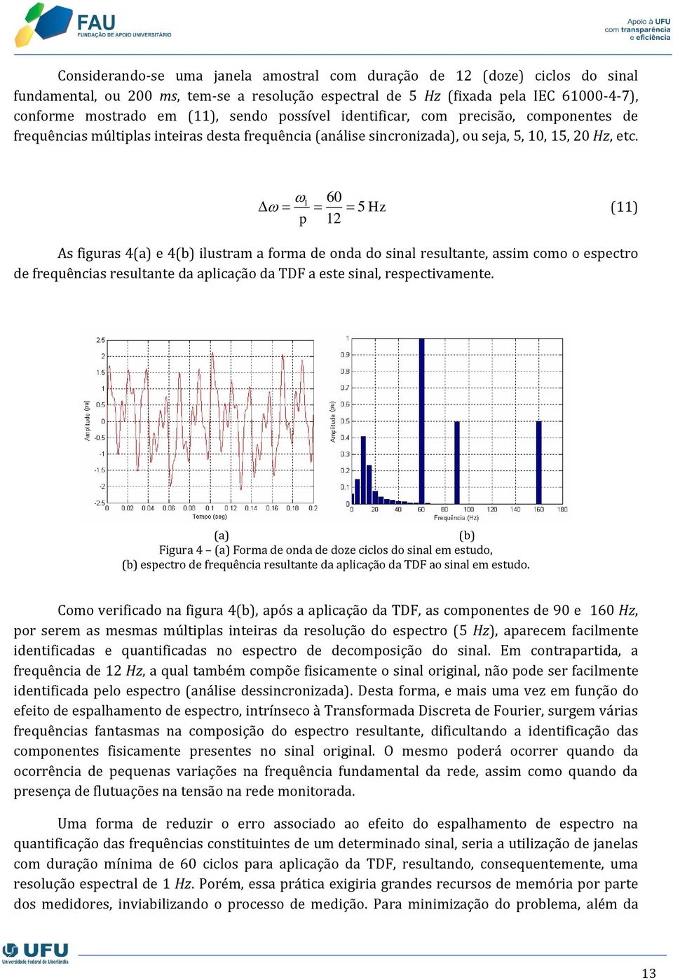 1 60 5 Hz (11) p 12 As figuras 4(a) e 4(b) ilustram a forma de onda do sinal resultante, assim como o espectro de frequências resultante da aplicação da TDF a este sinal, respectivamente.