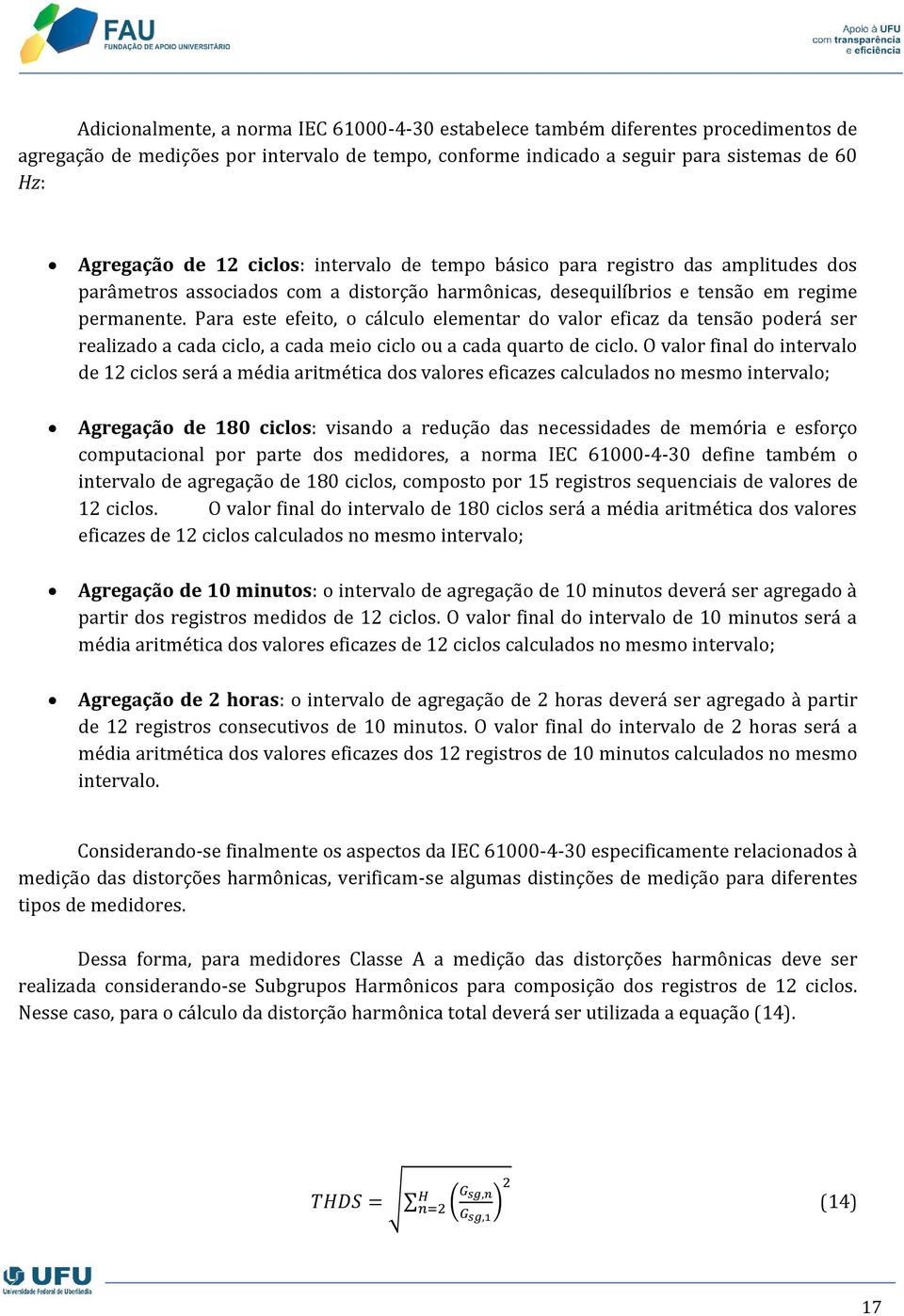 Para este efeito, o cálculo elementar do valor eficaz da tensão poderá ser realizado a cada ciclo, a cada meio ciclo ou a cada quarto de ciclo.