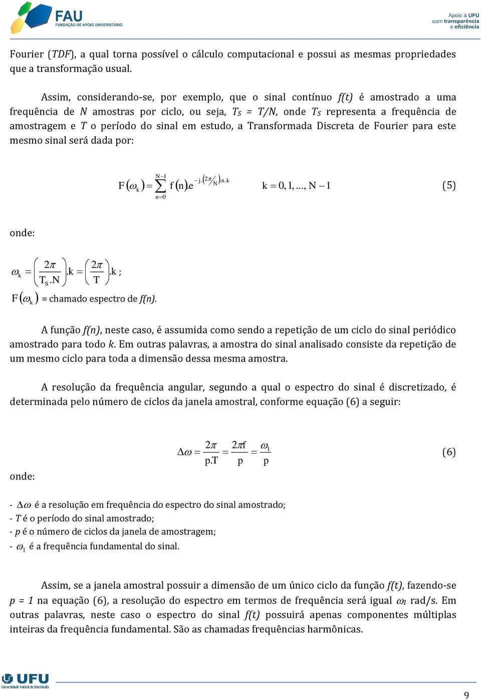 sinal em estudo, a Transformada Discreta de Fourier para este mesmo sinal será dada por: N1 j. 2. n. k N F e k 0,1,..., N 1 (5) f n. k n0 onde: 2 2. k k k T S. N T. ; F = chamado espectro de f(n).