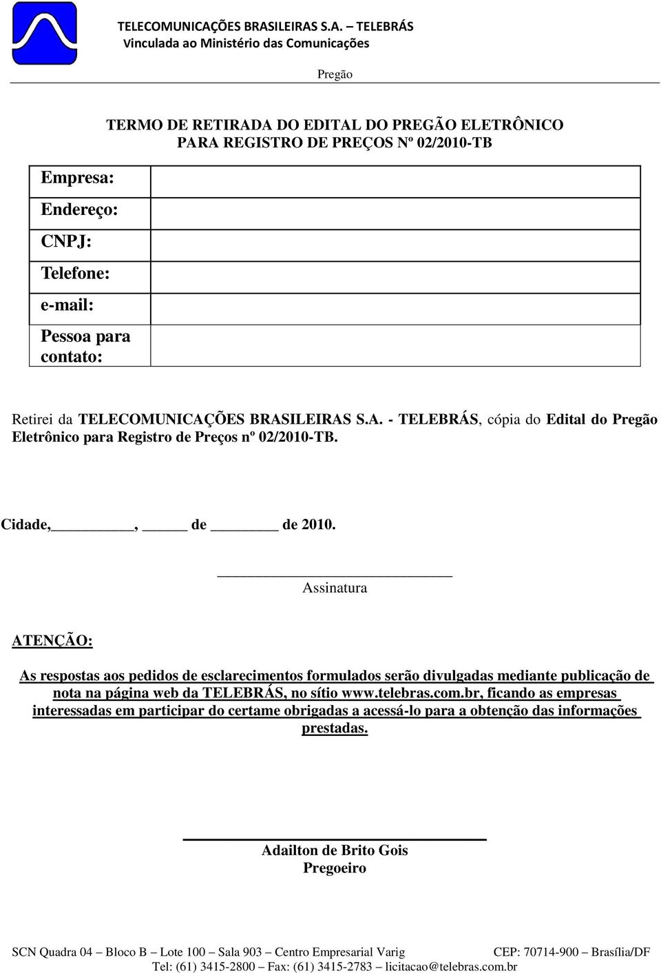 Assinatura ATENÇÃO: As respostas aos pedidos de esclarecimentos formulados serão divulgadas mediante publicação de nota na página web da TELEBRÁS, no sítio www.telebras.com.