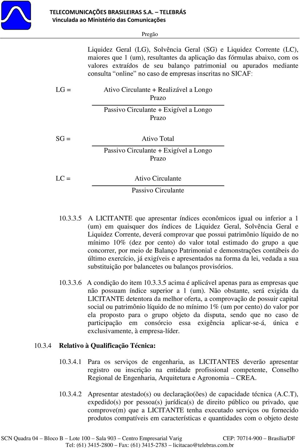 Circulante + Exigível a Longo Prazo Ativo Circulante Passivo Circulante 10.3.