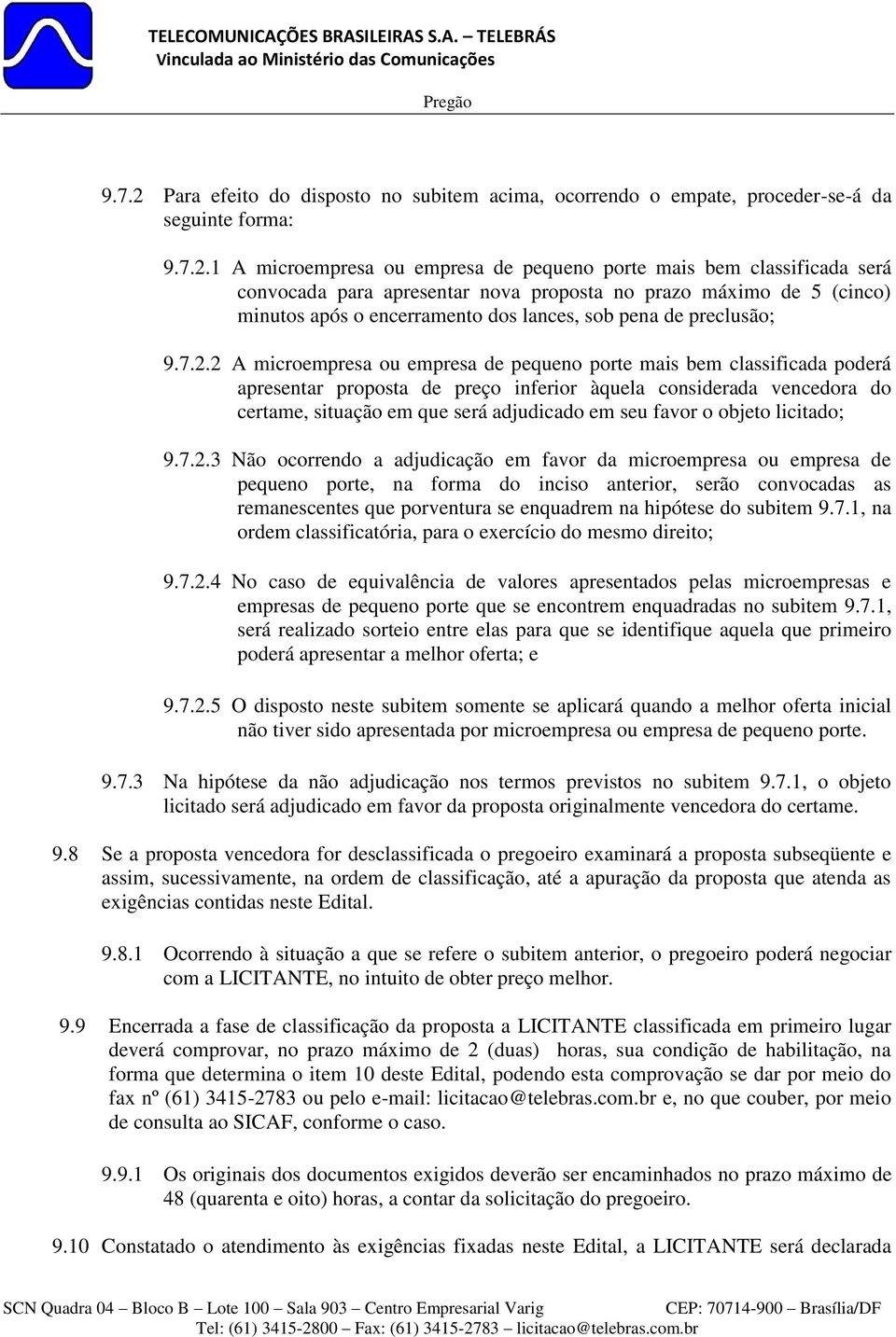 1 A microempresa ou empresa de pequeno porte mais bem classificada será convocada para apresentar nova proposta no prazo máximo de 5 (cinco) minutos após o encerramento dos lances, sob pena de