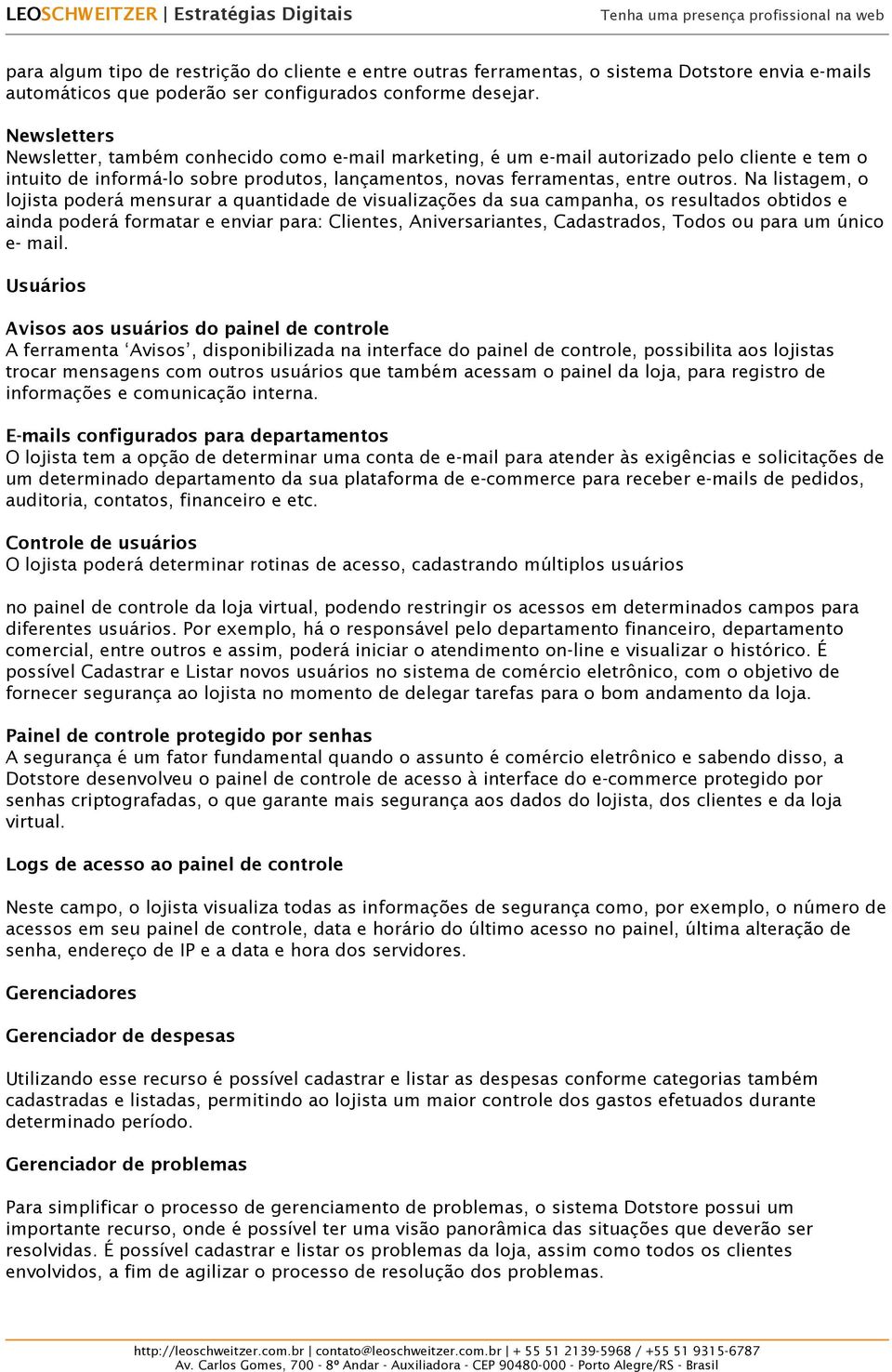 Na listagem, o lojista poderá mensurar a quantidade de visualizações da sua campanha, os resultados obtidos e ainda poderá formatar e enviar para: Clientes, Aniversariantes, Cadastrados, Todos ou